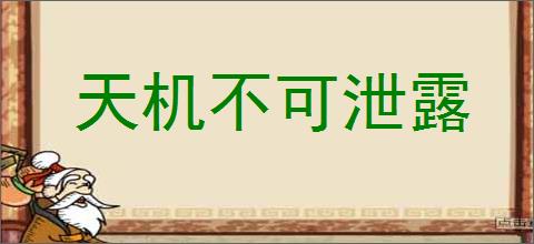 天机不可泄露的意思,及其含义,天机不可泄露基本解释