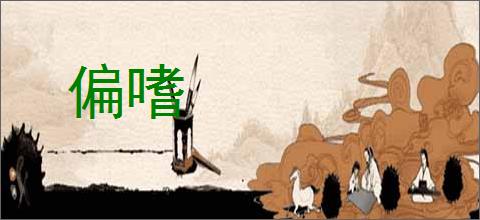 偏嗜的意思,及其含义,偏嗜基本解释