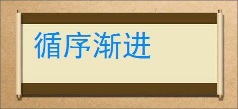 循序渐进的意思,及其含义,循序渐进基本解释