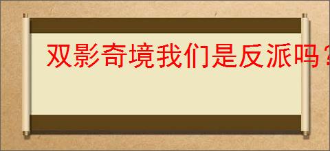 双影奇境我们是反派吗？成就攻略全解
