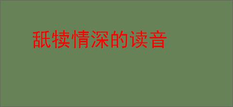 舐犊情深的读音