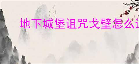 地下城堡诅咒戈壁怎么通关