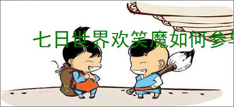 七日世界欢笑魔如何参与