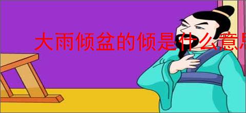 大雨倾盆的倾是什么意思