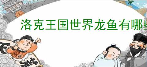 洛克王国世界龙鱼有哪些技能