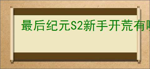 最后纪元S2新手开荒有哪些技巧