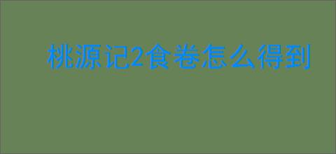 桃源记2食卷怎么得到