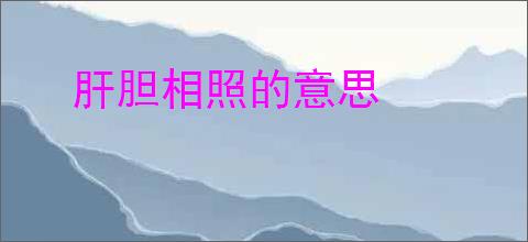 肝胆相照的意思