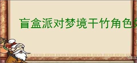 盲盒派对梦境干竹角色好不好