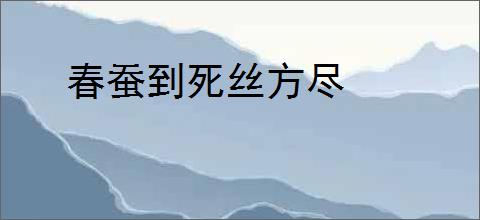 春蚕到死丝方尽