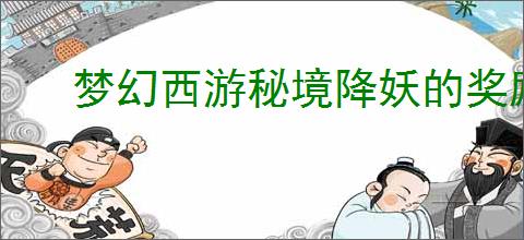 梦幻西游秘境降妖的奖励是什么