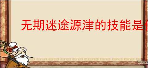 无期迷途源津的技能是什么