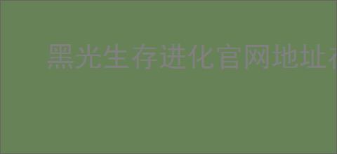 黑光生存进化官网地址在哪