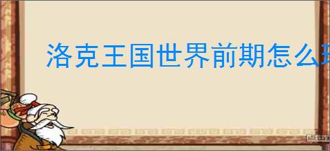 洛克王国世界前期怎么玩