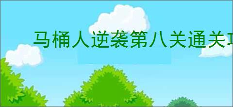 马桶人逆袭第八关通关攻略