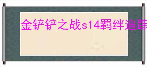 金铲铲之战s14羁绊追踪者如何开启