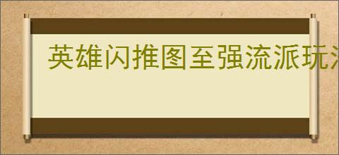 英雄闪推图至强流派玩法全攻略
