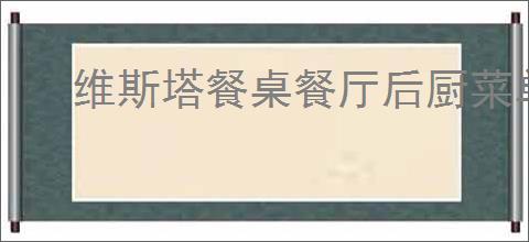 维斯塔餐桌餐厅后厨菜单调整方法