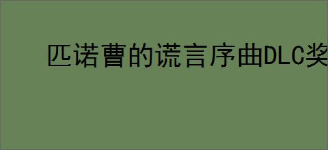 匹诺曹的谎言序曲DLC奖杯怎么获取