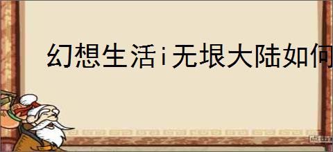 幻想生活i无垠大陆如何快速升级