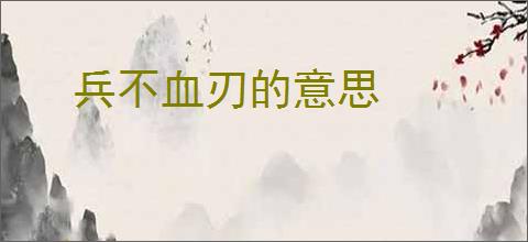 兵不血刃的意思