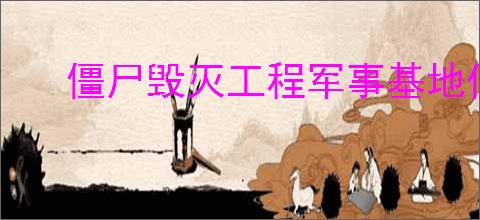 僵尸毁灭工程军事基地位置在哪