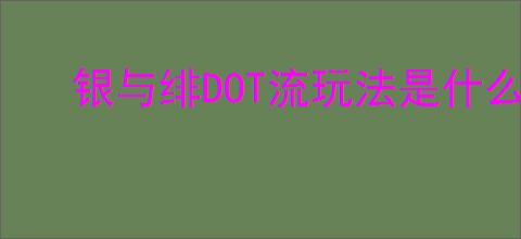 银与绯DOT流玩法是什么