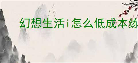 幻想生活i怎么低成本练级