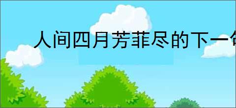 人间四月芳菲尽的下一句