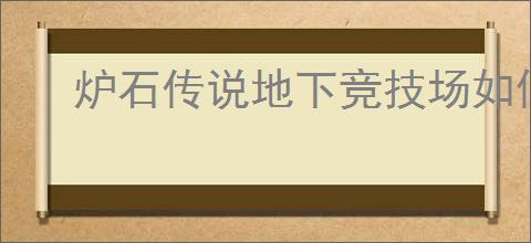 炉石传说地下竞技场如何解锁