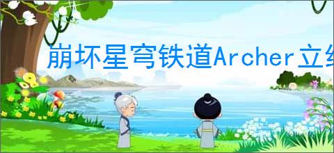 崩坏星穹铁道Archer立绘图片在哪找