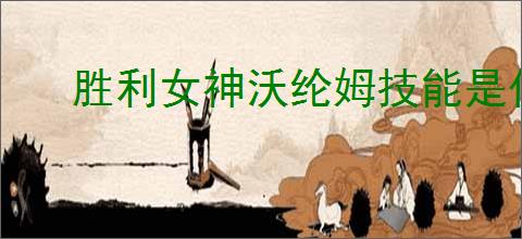 胜利女神沃纶姆技能是什么