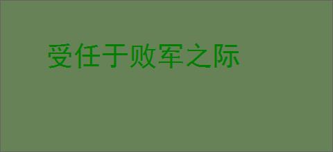 受任于败军之际