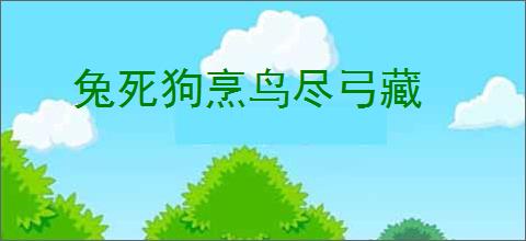 兔死狗烹鸟尽弓藏