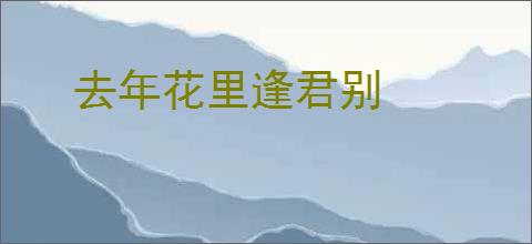 去年花里逢君别