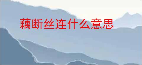 藕断丝连什么意思