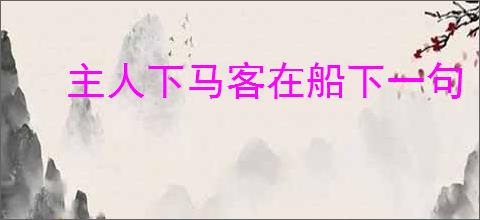 主人下马客在船下一句