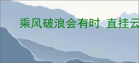 乘风破浪会有时 直挂云帆济沧海