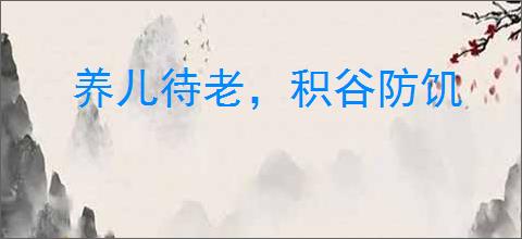 养儿待老，积谷防饥