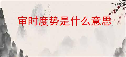 审时度势是什么意思