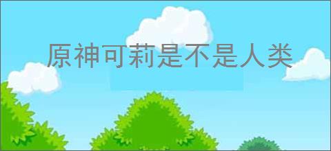 原神可莉是不是人类