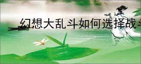 幻想大乱斗如何选择战斗技能