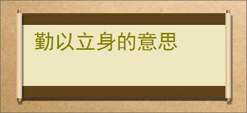 勤以立身的意思