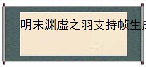 明末渊虚之羽支持帧生成吗