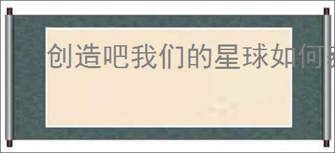 创造吧我们的星球如何获取武器
