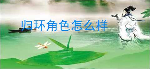 归环角色怎么样