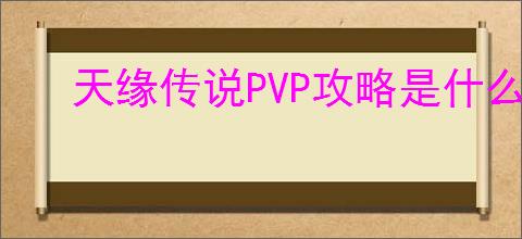 天缘传说PVP攻略是什么