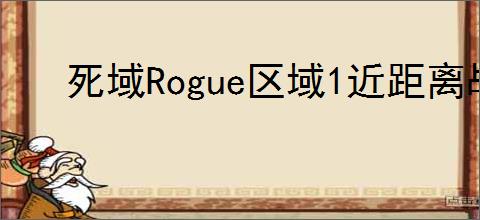 死域Rogue区域1近距离战斗任务怎么玩