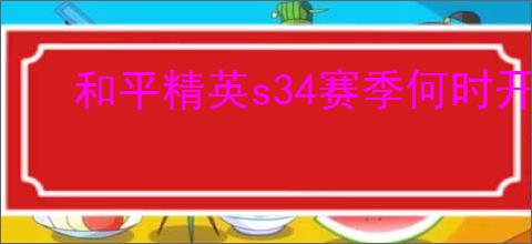 和平精英s34赛季何时开启