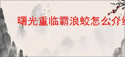 曙光重临霸浪蛟怎么介绍